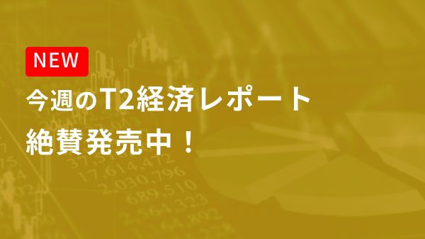 今週のT2経済レポート　絶賛発売中！